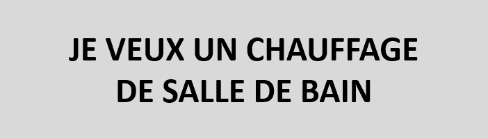 Je veux un chauffage de salle de bain