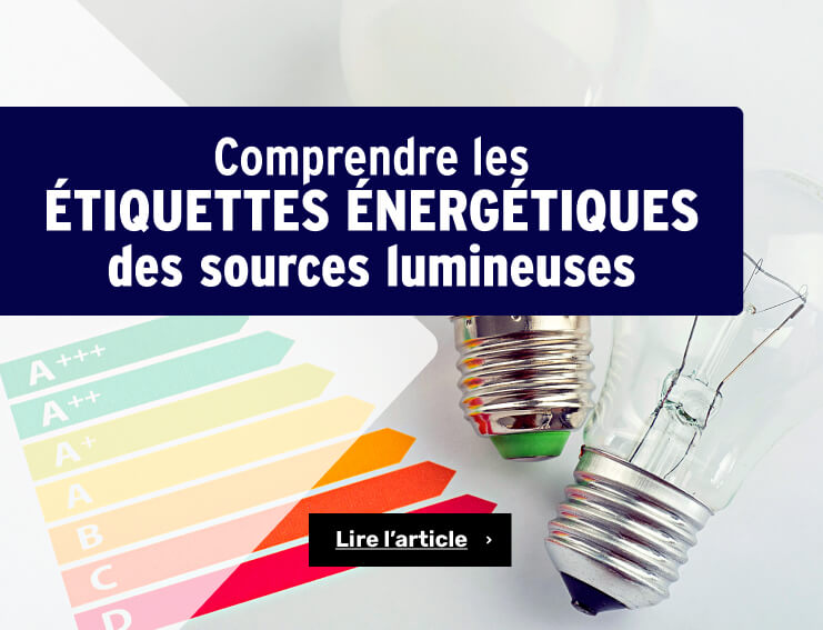 COMPRENDRE LES NOUVELLES ÉTIQUETTES ÉNERGÉTIQUES DES SOURCES LUMINEUSES