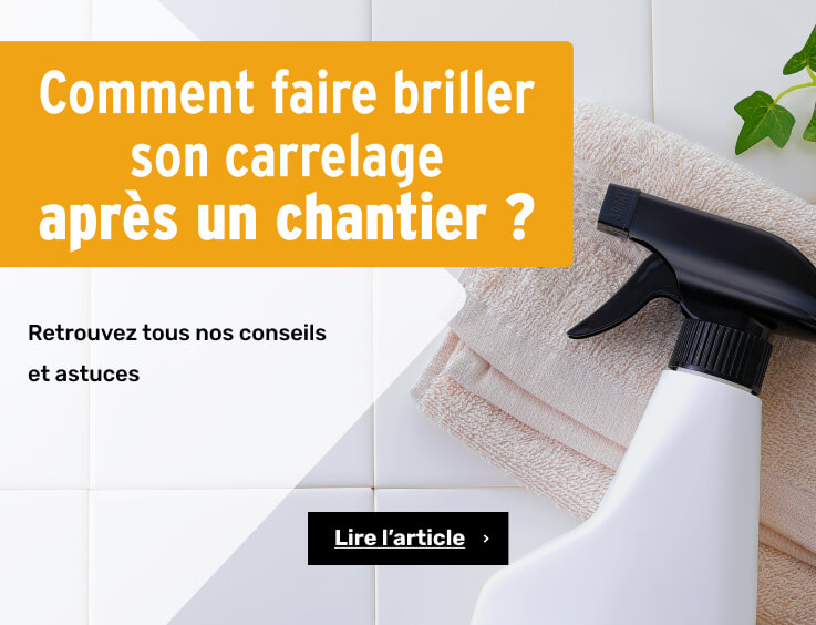 NETTOYAGE FIN DE CHANTIER : COMMENT FAIRE BRILLER SON CARRELAGE ?